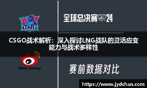 CSGO战术解析：深入探讨LNG战队的灵活应变能力与战术多样性